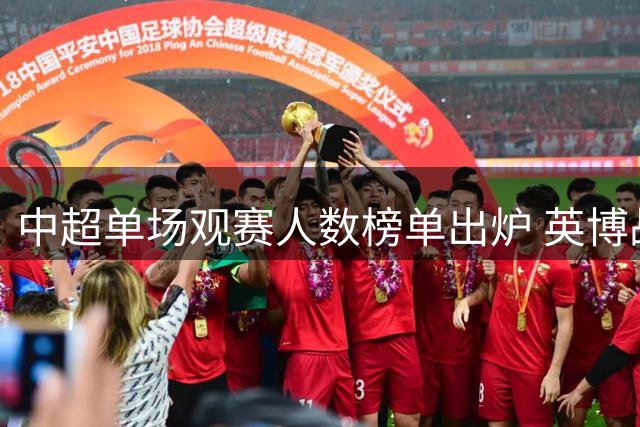 中超单场观赛人数榜单出炉 英博战国安观众数名列第三