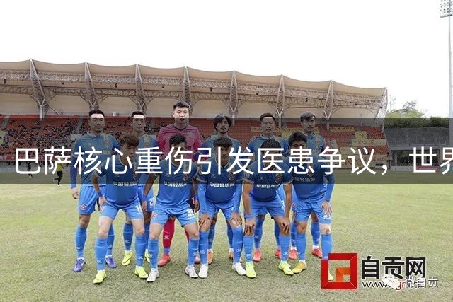 巴萨核心重伤引发医患争议，世界杯后的恢复之路存变数
