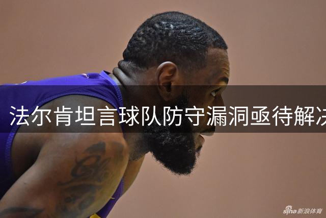 法尔肯坦言球队防守漏洞亟待解决