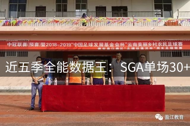 近五季全能数据王：SGA单场30+1+1场次称霸联盟