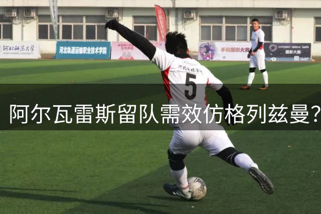 阿尔瓦雷斯留队需效仿格列兹曼？马竞名嘴剖析球迷接纳关键