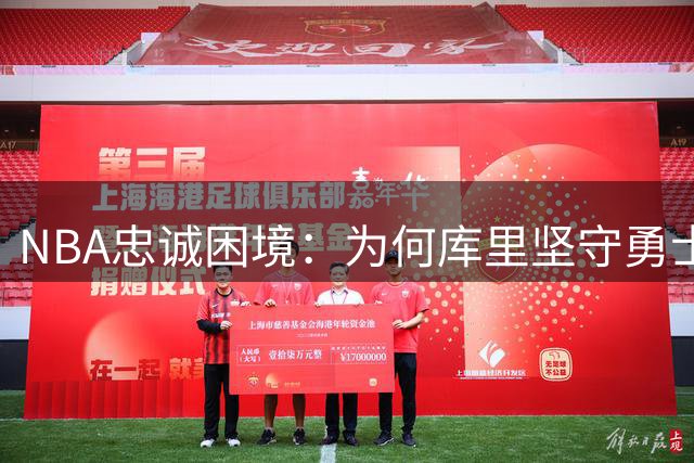 NBA忠诚困境：为何库里坚守勇士而詹姆斯选择转队？美媒解析两大巨星本质差异